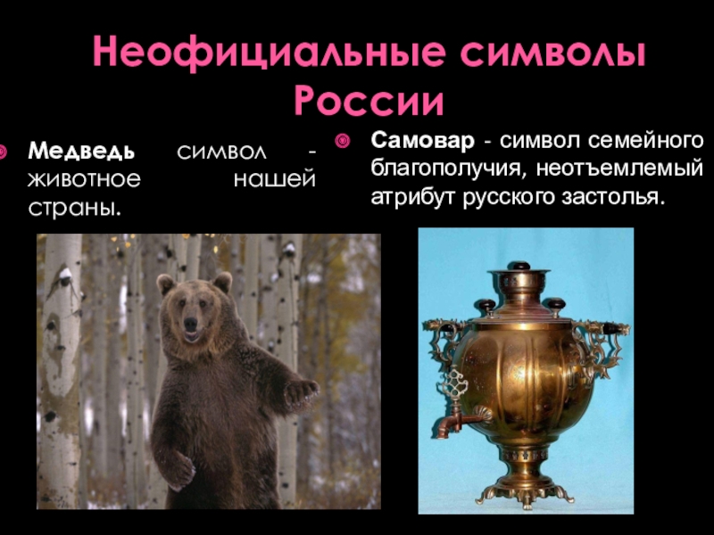 Презентация к проекту Неофициальные символы России Неофициальные символы РоссииМедведь символ -животное нашей страны. Самовар - символ семейного Неофициальные символы РоссииМедведь символ -животное нашей страны. Самовар - символ семейного благополучия, неотъемлемый атрибут русского застолья.