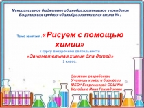 Презентация к занятию:Рисуем с помощью химии к курсу внеурочной деятельности Занимательная химия для детей 2 класс.