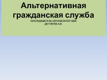 Презентация урока по ОБЖ на тему: Альтернативная гражданская служба Продолжение. Часть 1. (11 класс)