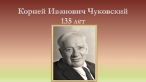 Презентация К. И. Чуковский 135 лет