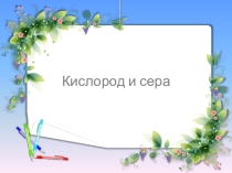 Презентация по химии на тему Кислород и сера