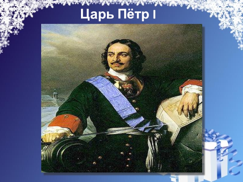 Презентация на свободную тему Новогодняя ёлка (4 класс) Царь Пётр I Царь Пётр I