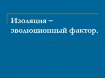 Презентация по биологии на тему Изоляция - эволюционный фактор