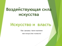 Презентация по искусству на тему Воздействующая сила искусства. Искусство и власть (9 класс)