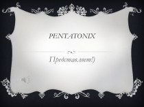 Презентация Музыкальная группа Pentatonix