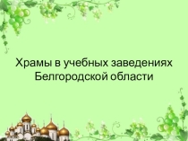 Презентация к уроку по ОПК 10 - 11 класс Храмы в учебных заведениях Белгородской области