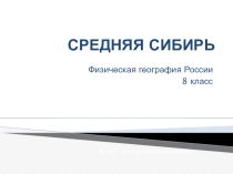 Презентация по географии на тему Средняя Сибирь (8 класс)
