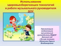 Презентация Использование здоровьесберегающих технологий в работе музыкального руководителя ДОУ