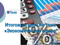 Презентация по обществознанию на тему Итоговый урок по теме Экономическая сфера (9 класс)
