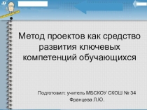 Презентация для заседания методического объединения Метод проектов как средство развития ключевых компетенций