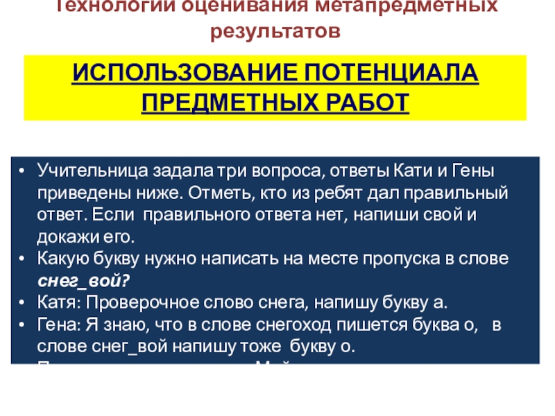 Презентация к выступлению Сформированность метапредметных результатов ИСПОЛЬЗОВАНИЕ ПОТЕНЦИАЛА ПРЕДМЕТНЫХ РАБОТУчительница задала три вопроса, ответы Кати и Гены ИСПОЛЬЗОВАНИЕ ПОТЕНЦИАЛА ПРЕДМЕТНЫХ РАБОТУчительница задала три вопроса, ответы Кати и Гены приведены ниже. Отметь, кто из ребят