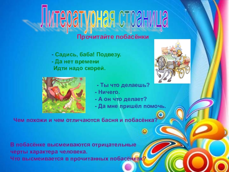 Презентация к занятию Побасёнки по внеурочной деятельности Речь и речевое творчество Литературная страницаПрочитайте побасёнки Садись, баба! Подвезу. Да нет времениИдти надо скорей.- Литературная страницаПрочитайте побасёнки Садись, баба! Подвезу. Да нет времениИдти надо скорей.- Ты что делаешь? Ничего. А он