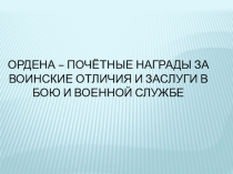 Ордена-почетные награды за воинские отличия и заслуги в бою и военной службе.