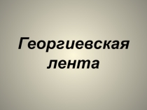 Презентация по истории на тему: Георгиевская лента (5-11 классы)