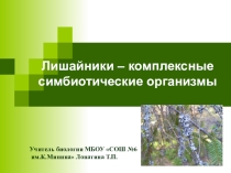Презентация Лишайники – комплексные симбиотические организмы.