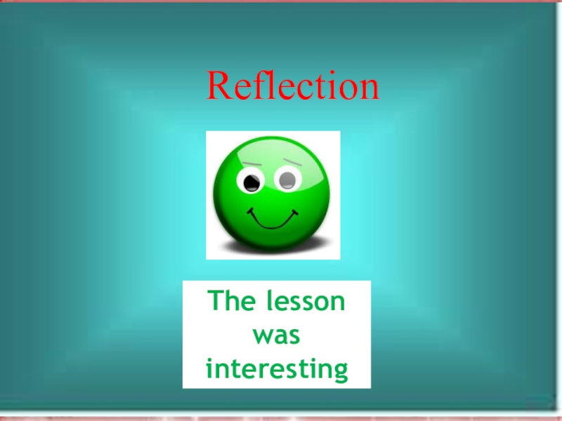 Презентация по английскому языку на тему “Comparing the educational system in Great Britain and in Kazakhstan”. ( 8 класс) ReflectionThe lesson was interesting ReflectionThe lesson was interesting