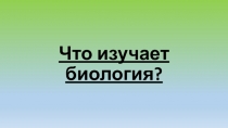 Презентация урока по теме: Биология - наука о живой природе