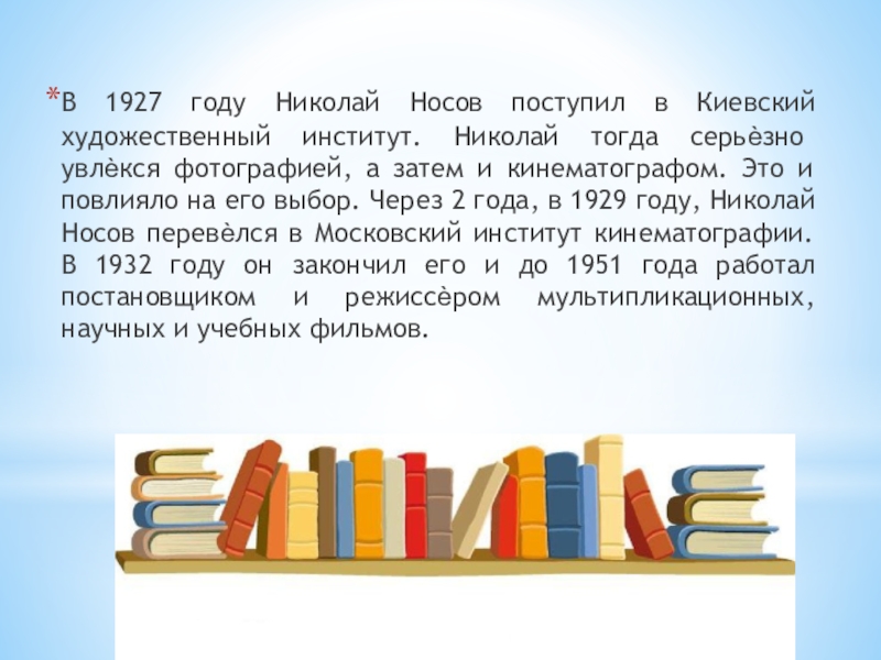 Внеклассное чтение: Великий Николай Носов. Презентация для библиотеки В 1927 году Николай Носов поступил в Киевский художественный институт. Николай В 1927 году Николай Носов поступил в Киевский художественный институт. Николай тогда серьѐзно увлѐкся фотографией, а затем