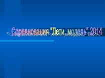 Презентация соревнованийЛети, модель( 5-7 классы)