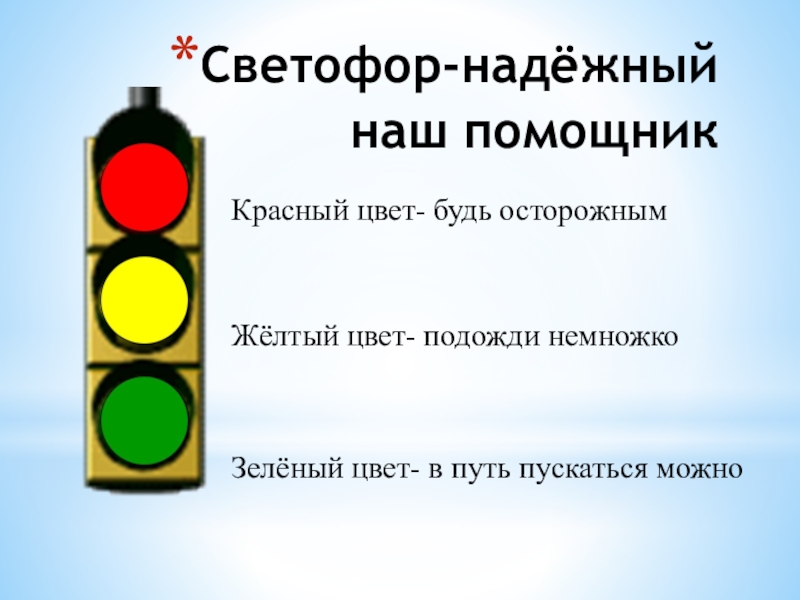 Светофор-надёжный наш помощникКрасный цвет- будь осторожнымЖёлтый цвет- подожди немножкоЗелёный цвет- в путь пускаться можно