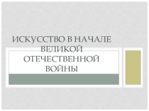 Презентация по МХК на тему Искусство во время ВОВ