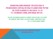 Инновационные подходы Инновационные подходы к решению проблемы развития речи детей раннего возраста в условиях внедрения ФГОС.