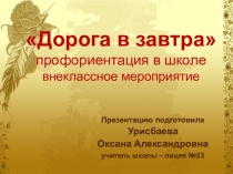 Презентация внеклассного мероприятия по профориентации в школе Дорога в завтра