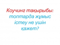 Презентация коучинга на тему  топпен жұмыс