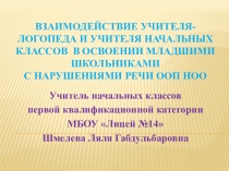 Презентация Взаимодействие учителя-логопеда и учителя начальных классов в освоении младшими школьниками с нарушениями речи ООП НОО