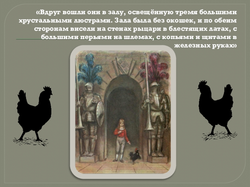 «Вдруг вошли они в залу, освещённую тремя большими хрустальными люстрами. Зала была без окошек, и по обеим