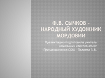 Презентация по краеведению Ф.В. Сычков - народный художник Мордовии