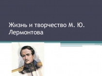 Презентация к уроку литературы Жизнь и творчество Лермонтова