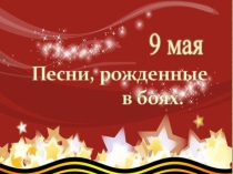 Презентация к внеклассному мероприятию Песни,рожденные в боях