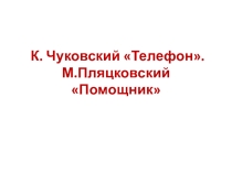 Презентация по литературному чтению К. Чуковский Телефон. М.Пляцковский Помощник