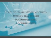 Тест по теме Генетическая связь между классами органических соединений