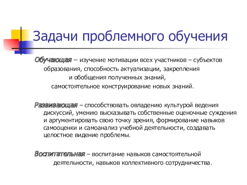 Проблемное обучение. Презентация выступления на МО учителей МБОУ СОШ №75 Задачи проблемного обученияОбучающая – изучение мотивации всех участников – субъектов Задачи проблемного обученияОбучающая – изучение мотивации всех участников – субъектов образования, способность актуализации, закрепления