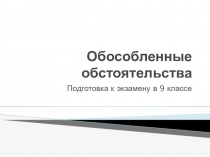 Презентация по русскому языку Обособленные обстоятельства. Подготовка К ОГЭ.Задание 9