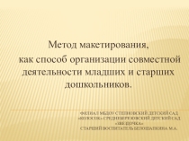 Метод макетирования, как способ организации совместной деятельности младших и старших дошкольников.