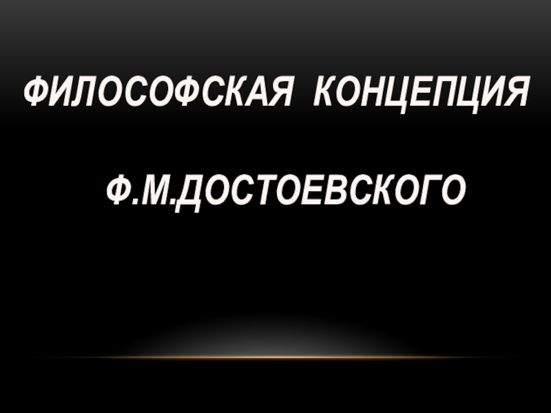 Презентация Презентация по литературе Ф.М.Достоевский. Философская концепция писателя.