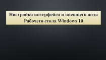 Настройка интерфейса и внешнего вида Рабочего стола Windows 10