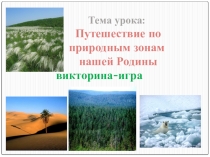 Викторина-игра Тема урока: Путешествие по природным зонам нашей Родины