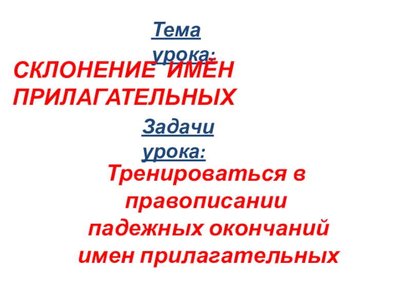 Презентация к уроку русского языка по теме Окончание имён прилагательных Тема урока:СКЛОНЕНИЕ ИМЁН ПРИЛАГАТЕЛЬНЫХЗадачи урока:Тренироваться в правописании падежных окончаний имен прилагательных Тема урока:СКЛОНЕНИЕ ИМЁН ПРИЛАГАТЕЛЬНЫХЗадачи урока:Тренироваться в правописании падежных окончаний имен прилагательных