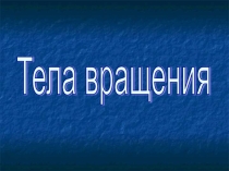 Презентация по геометрии на тему Тела вращения
