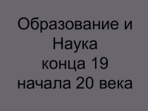 Презентация по истории на тему Образование и наука в конце XIX - начале XX вв. 8 класс