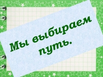 Презентация к занятию Мы выбираем путь
