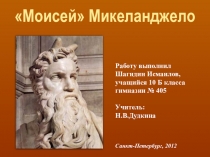 Презентация по МХК на тему: ”Моисей” Микеланджело. Работа ученика 10б класса гимназии № 405 Шагидина Исмаилова