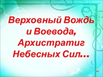 Презентация к занятию внеурочной деятельности по духовному краеведению на тему:Верховный Вождь и Воевода, Архистратиг Небесных Сил... Поговорим о Добре и Зле.