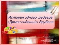 Презентация по истории, МХК ИЗО История одного шедевра: Демон сидящий Врубеля