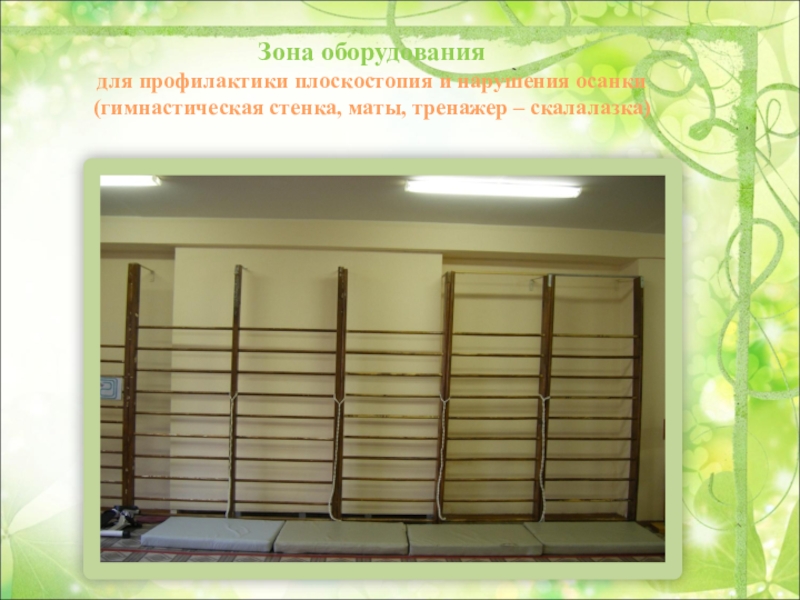 Презентация Предметно-пространственная среда по физической культуре Зона оборудования для профилактики плоскостопия и нарушения осанки(гимнастическая стенка, маты, тренажер – скалалазка) Зона оборудования для профилактики плоскостопия и нарушения осанки(гимнастическая стенка, маты, тренажер – скалалазка)