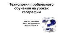 Презентация по географииТехнология проблемного обучения на уроках географии
